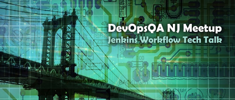 DevOpsQA NJ Meetup –  Jenkins Workflow Tech Talk