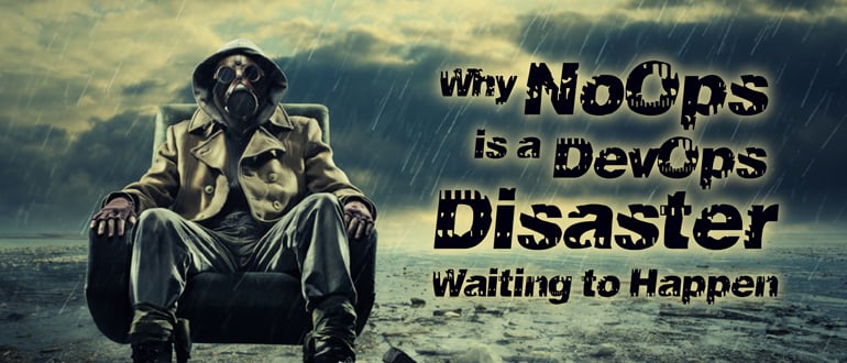 Why NoOps is a DevOps disaster waiting to happen