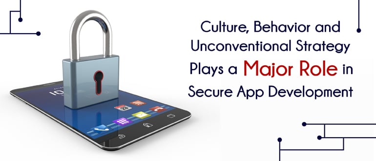 Culture, Behavior and Unconventional Strategy Plays a Major Role in Secure App Development