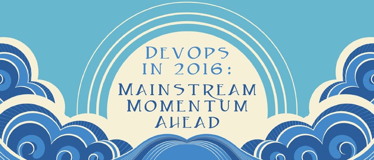 DevOps in 2016: Mainstream Momentum Ahead