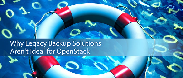 Why Legacy Backup Solutions Aren’t Ideal for OpenStack