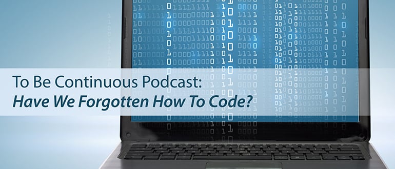 To Be Continuous Podcast: Have We Forgotten How To Code?
