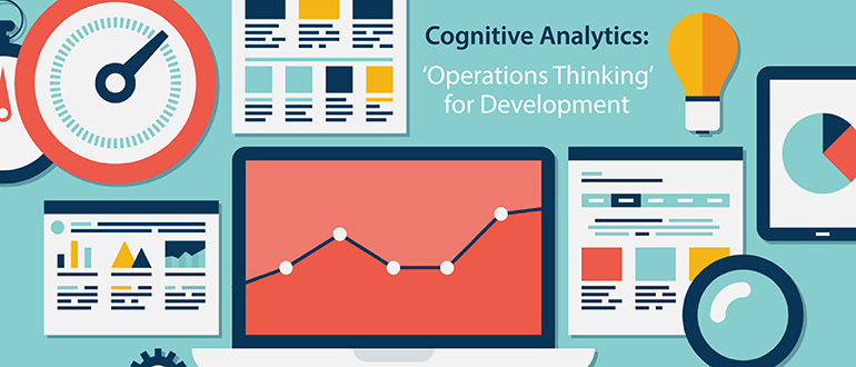 Cognitive Analytics: ‘Operations Thinking’ for Development