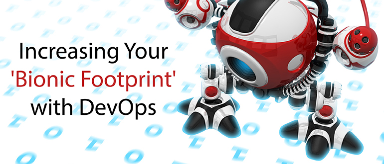 Increasing Your ‘Bionic Footprint’ with DevOps