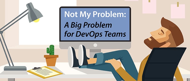 ‘Not My Problem’: A Big Problem for DevOps Teams