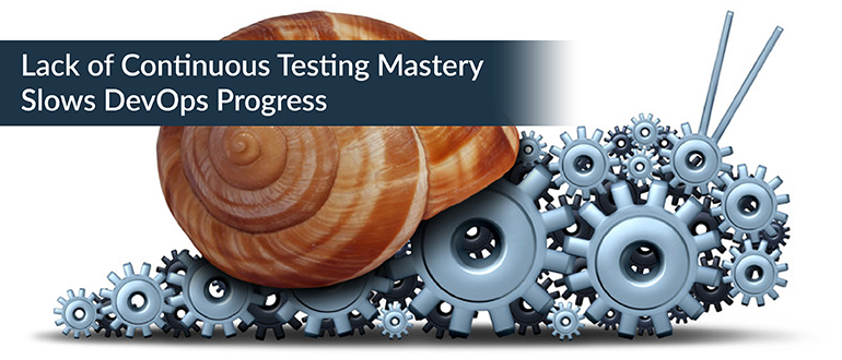 Lack of Continuous Testing Mastery Slows DevOps Progress