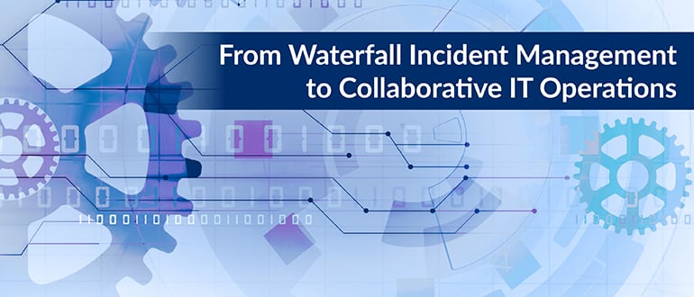 From Waterfall Incident Management to Collaborative IT Operations