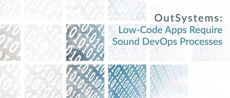 OutSystems: Low-Code Apps Require Sound DevOps Processes