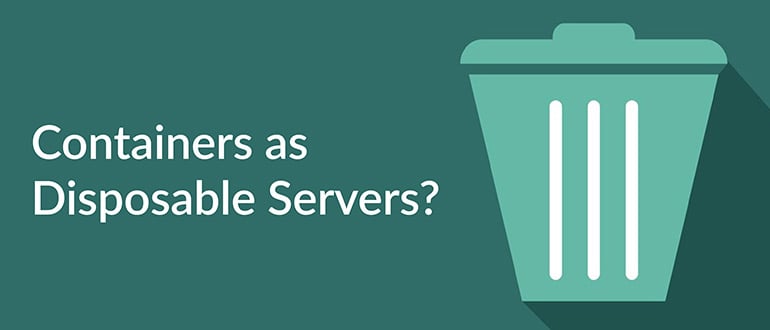 Containers as Disposable Servers?