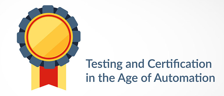 Testing and Certification in the Age of Automation