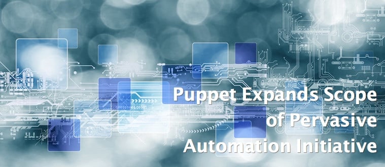 Puppet Expands Scope of Pervasive Automation Initiative