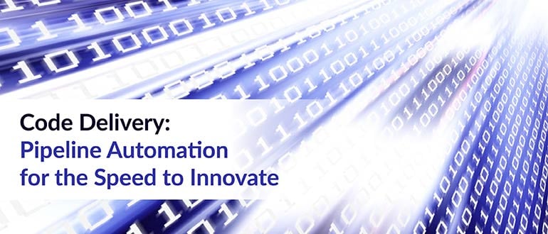 Code Delivery: Pipeline Automation for the Speed to Innovate
