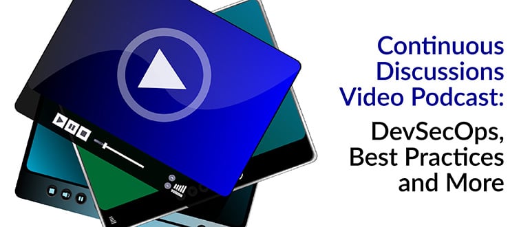 Continuous Discussions Video Podcast: DevSecOps, Best Practices and More