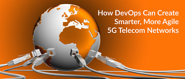 How DevOps Can Create Smarter, More Agile 5G Telecom Networks