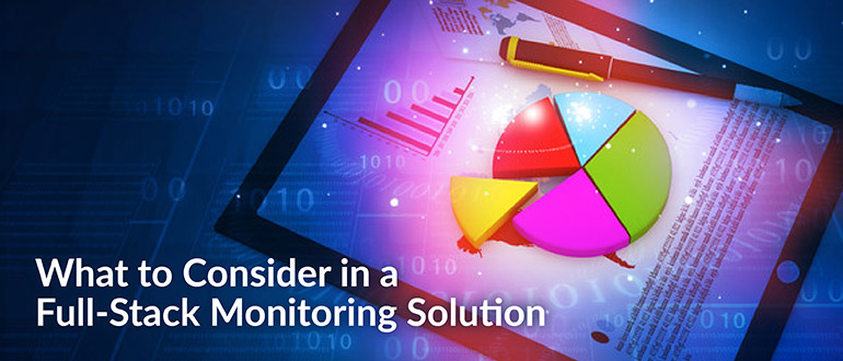 What to Consider in a Full-Stack Monitoring Solution