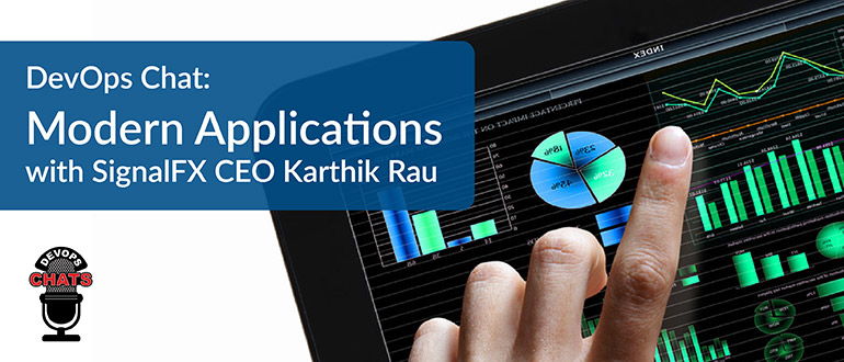 DevOps Chat: Modern Applications with SignalFx CEO Karthik Rau