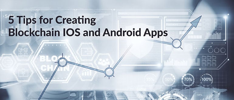 5 Tips for Creating Blockchain IOS and Android Apps