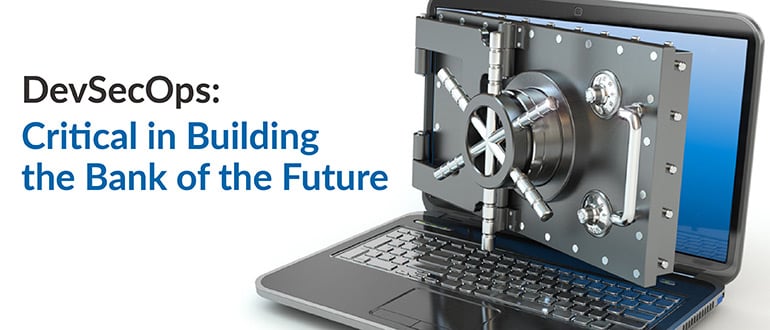 DevSecOps: Critical in Building the Bank of the Future
