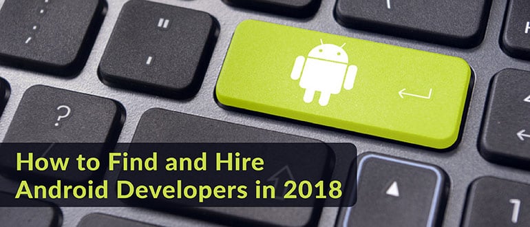 How to Find and Hire Android Developers in 2018