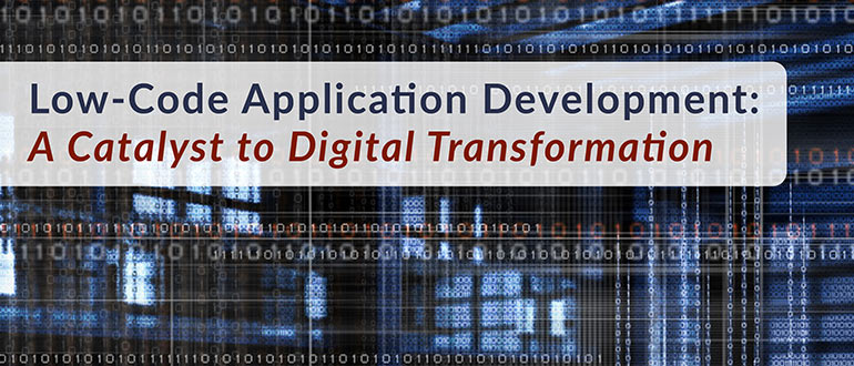 Low-Code Application Development: A Catalyst to Digital Transformation