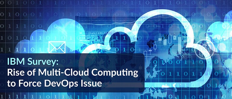 IBM Survey: Rise of Multi-Cloud Computing to Force DevOps Issue