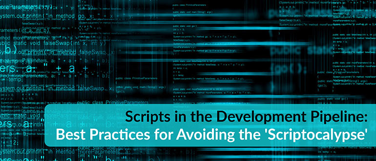 Scripts in the Development Pipeline: Best Practices for Avoiding the ‘Scriptocalypse’