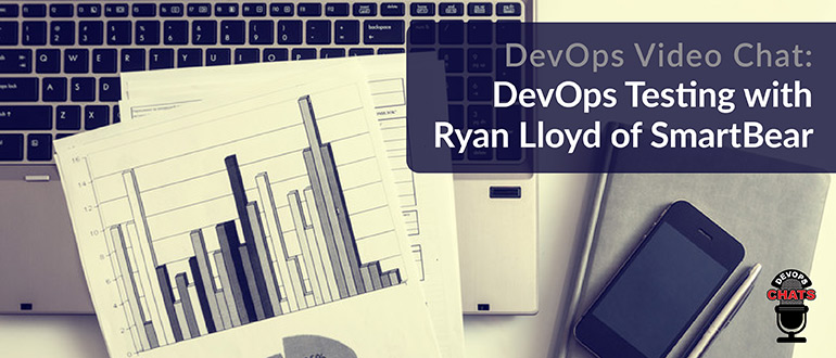 DevOps Video Chat: DevOps Testing with Ryan Lloyd of SmartBear