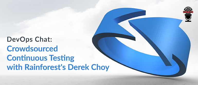 DevOps Chat: Crowdsourced Continuous Testing with Rainforest’s Derek Choy