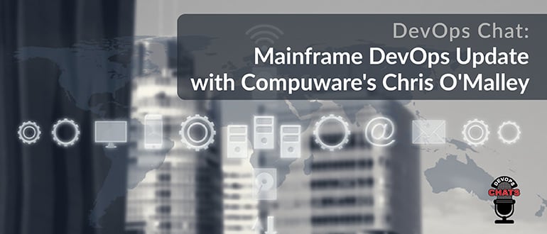 DevOps Chat: Mainframe DevOps Update With Compuware’s Chris O’Malley