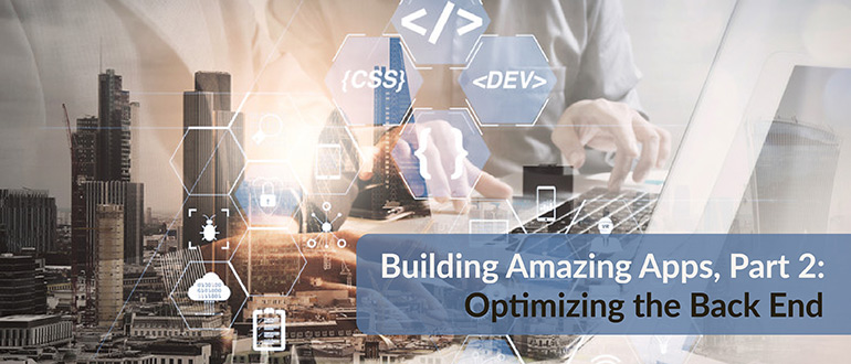 Building Amazing Apps, Part 2: Optimizing the Back End