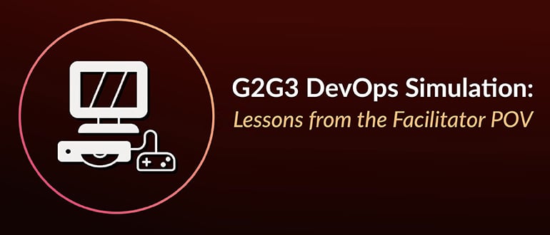 G2G3 DevOps Simulation: Lessons from the Facilitator POV