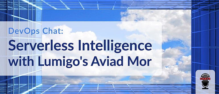 DevOps Chat: Serverless Intelligence With Lumigo’s Aviad Mor