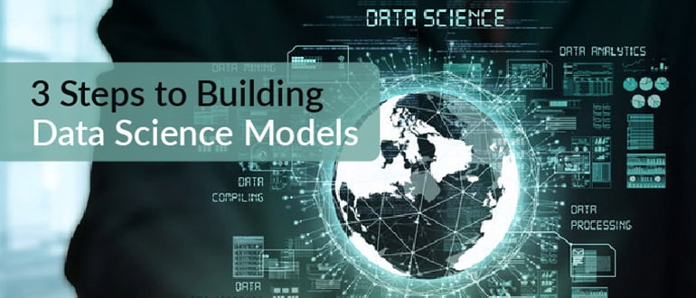 3 Steps to Building Data Science Models