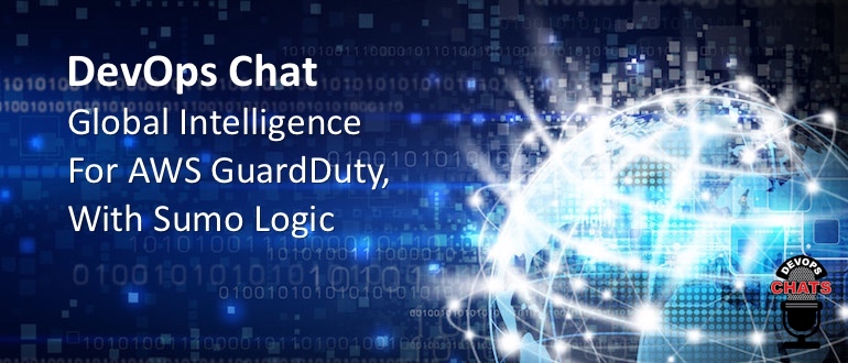 DevOps Chat: Global Intelligence for AWS GuardDuty, With Sumo Logic
