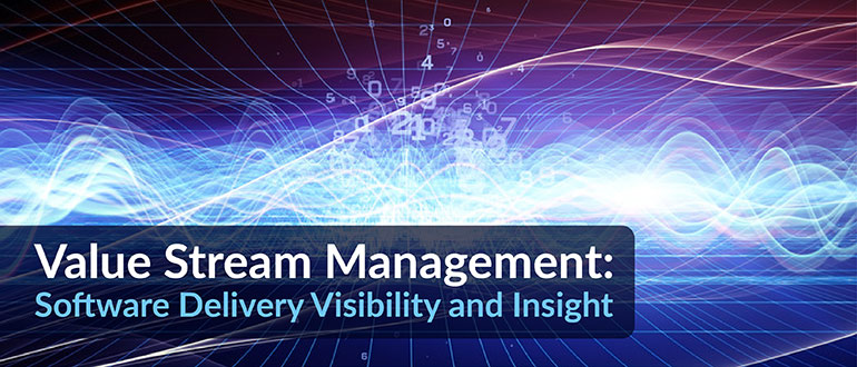 Value Stream Management: Software Delivery Visibility and Insight