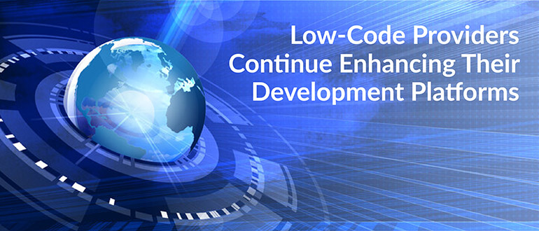Low-Code Providers Continue Enhancing Their Development Platforms
