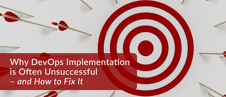 Why DevOps Implementation is Often Unsuccessful – and How to Fix It