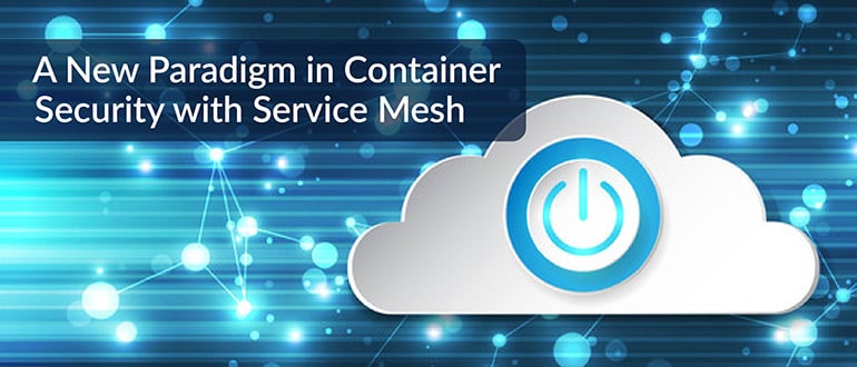 A New Paradigm in Container Security with Service Mesh
