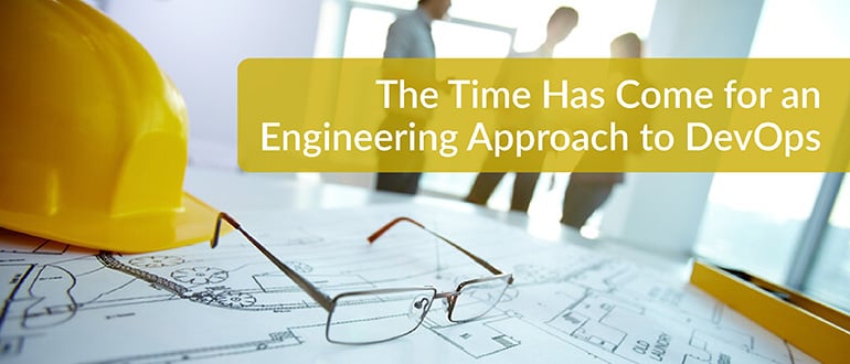 Best of 2019: The Time Has Come for an Engineering Approach to DevOps
